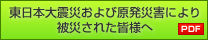 東日本大震災および原発災害により被災された皆様へ